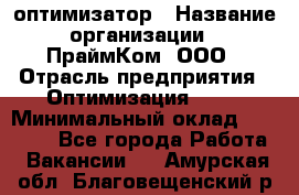 Seo-оптимизатор › Название организации ­ ПраймКом, ООО › Отрасль предприятия ­ Оптимизация, SEO › Минимальный оклад ­ 40 000 - Все города Работа » Вакансии   . Амурская обл.,Благовещенский р-н